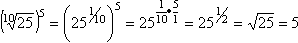 (10th-rt(25))^5 = (25^(1/10))^5 = 25^((1/10)(5/1)) = 25^(1/2) = sqrt(25) = 5