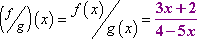 (f/g)(x) = [f(x)]/[g(x)] = [3x + 2]/[4 − 5x]