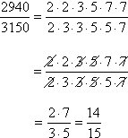 2940/3150 = [ 2·2·3·5·7·7 ] / [ 2·3·3·5·5·7 ] = [ 2·7 ] / [ 3·5 ] = 14/15