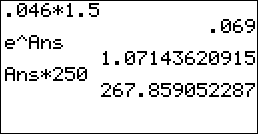 0.046*1.5 = 0.069, e^Ans = 1.07143620915..., Ans*250 = 267.859052287...