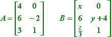 A = [[ 4  0 ][ 6 -2 ][ 3  1 ]] and B = [[ x  0 ][ 6  y+4 ][ z/3  1 ]]