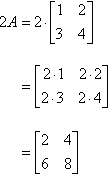 2A = 2 × [[ 1  2 ][ 3  4 ]] = [[ 2×1  2×2 ][ 2×3  2×4 ]] = [[ 2  4 ][ 6  8 ]]