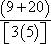 (9 + 20) / [3(5)]