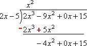 (2x^3)/(2x) = x^2; (x^2)(2x − 5) = 2x^3 − 5x^2; (2x^3 − 9x^2 + 0x + 15) − (2x^3 − 5x^2) = −4x^2 + 0x + 15