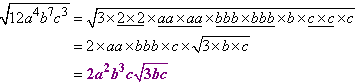 sqrt[12 a^4 b^7 c^3] = sqrt[3 * 4 * aa * aa * bbb * bbb * b * c * c * c] = 2 * aa * bbb * c * sqrt[3 * b * c] = 2 a^2 b^3 c sqrt[3bc]