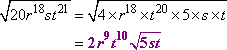 sqrt[20 r^18 s t^21] = sqrt[4 * r^18 * t^20 * 5 * s * t] = 2 * r^9 * t^10 * sqrt[5 * s * t] = 2 r^9 t^10 sqrt[5st]