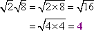 sqrt[2] sqrt[8] = sqrt[2 * 8] = sqrt[16] = sqrt[4 * 4] = 4