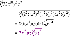 5th-rt[32 x^10 y^6 z^7] = 5th-rt[2*2*2*2*2 * x^2 x^2 x^2 x^2 x^2 * yyyyy * y * zzzzz * z^2] = 2 x^2 y z * 5th-rt[yz^2]