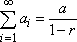 sum, from i = 1 to infinity, of a-sub-i  is equal to  a/(1 − r)