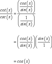 cot(x) / csc(x) = [cos(x) / sin(x)] / [1 / sin(x)] = [cos(x) / sin(x)] * [sin(x) / 1] = cos(x)